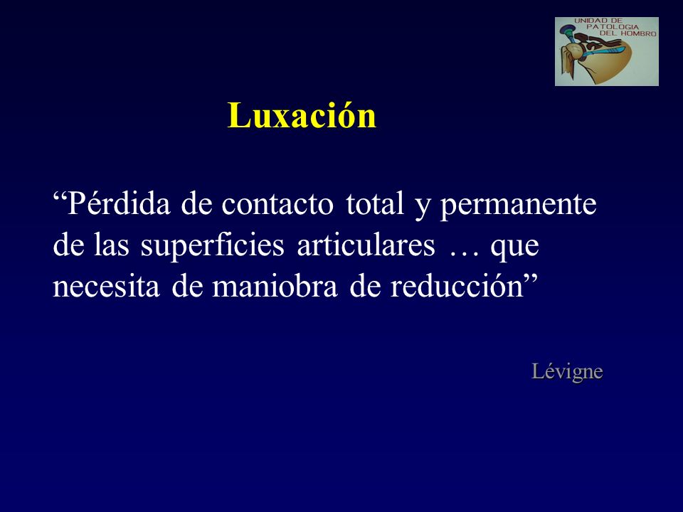 Luxación Pérdida de contacto total y permanente de las superficies articulares … que necesita de maniobra de reducción