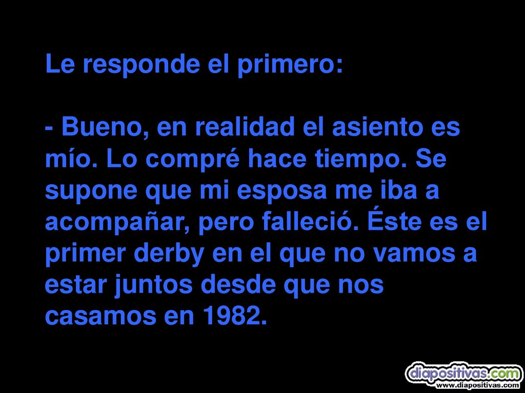 Le responde el primero: - Bueno, en realidad el asiento es mío