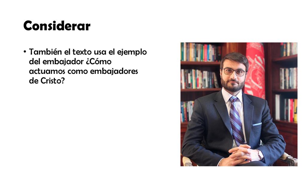 Considerar También el texto usa el ejemplo del embajador ¿Cómo actuamos como embajadores de Cristo