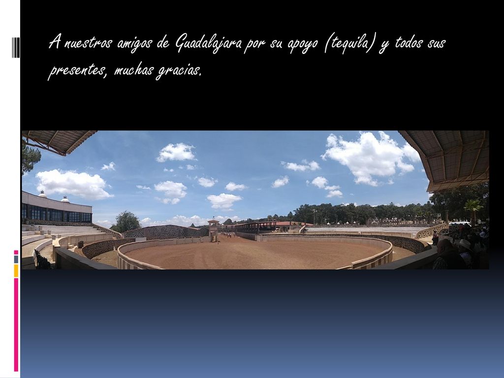 A nuestros amigos de Guadalajara por su apoyo (tequila) y todos sus presentes, muchas gracias.