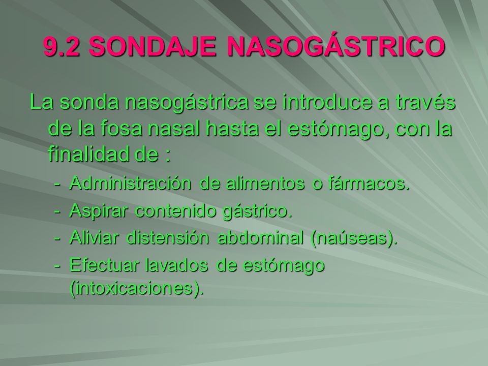 9.2 SONDAJE NASOGÁSTRICO La sonda nasogástrica se introduce a través de la fosa nasal hasta el estómago, con la finalidad de :