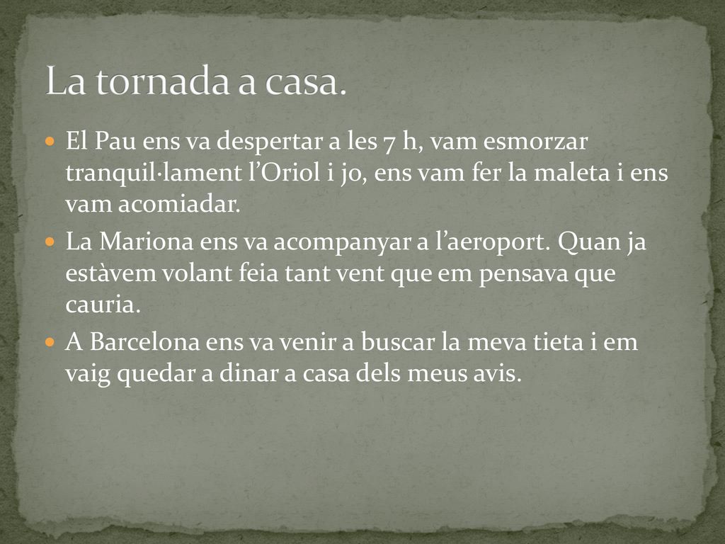 La tornada a casa. El Pau ens va despertar a les 7 h, vam esmorzar tranquil·lament l’Oriol i jo, ens vam fer la maleta i ens vam acomiadar.