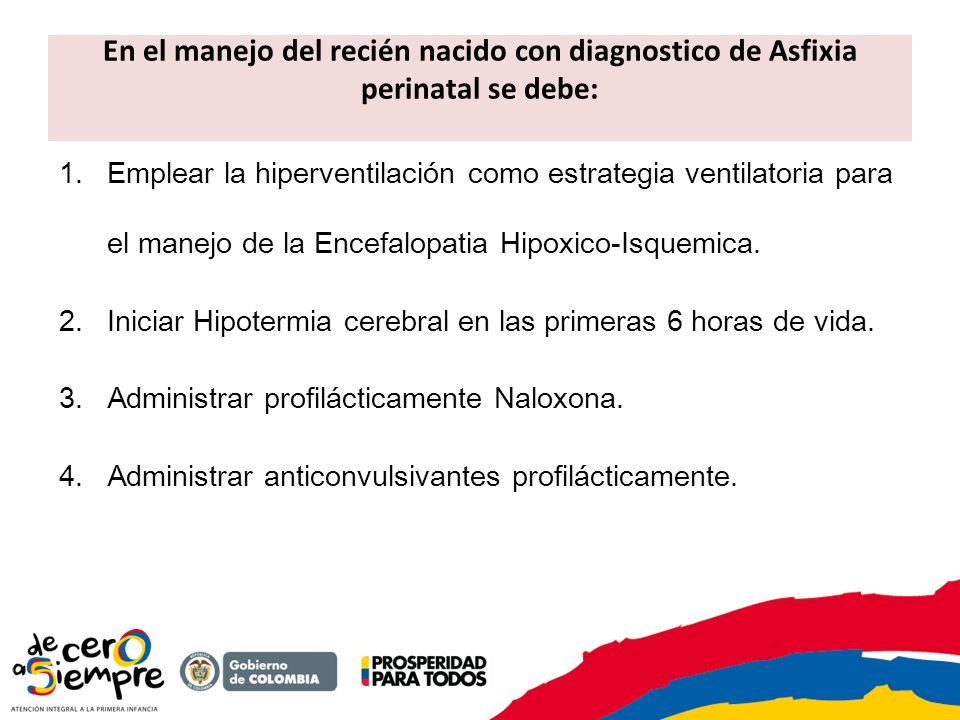 En el manejo del recién nacido con diagnostico de Asfixia perinatal se debe: