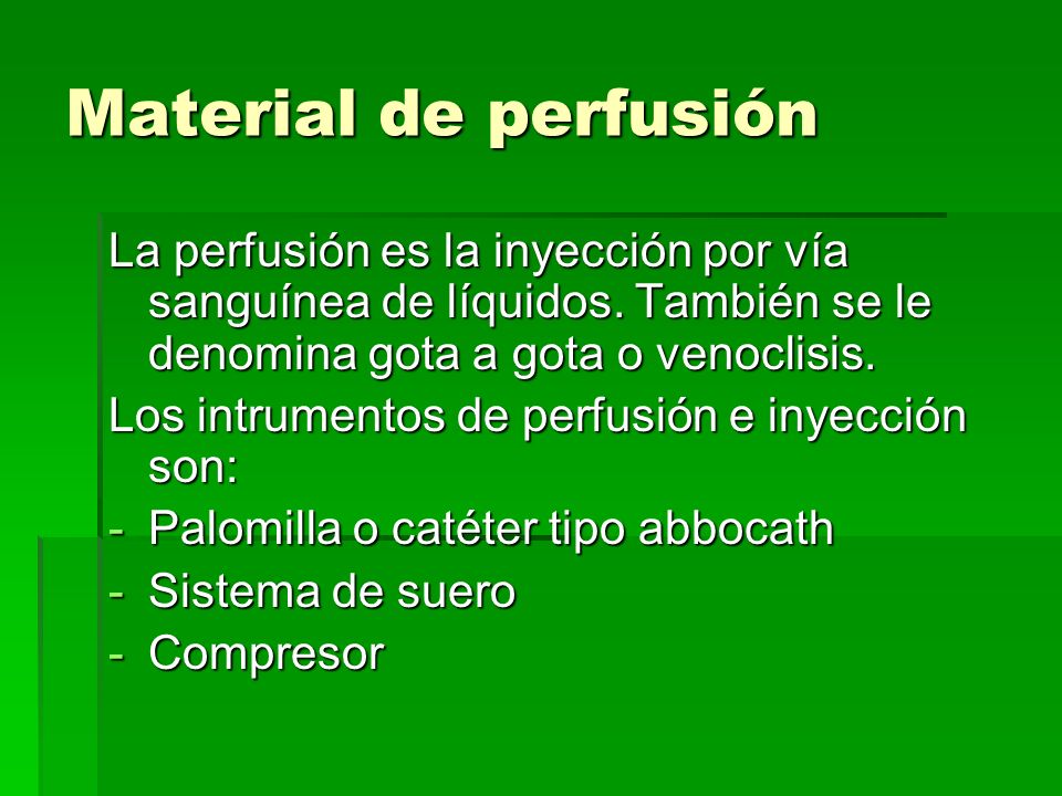 Material de perfusión La perfusión es la inyección por vía sanguínea de líquidos. También se le denomina gota a gota o venoclisis.