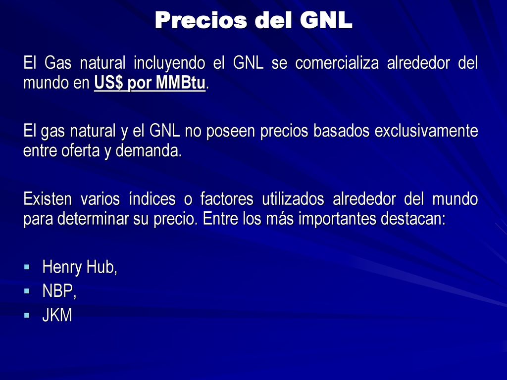 Precios del GNL El Gas natural incluyendo el GNL se comercializa alrededor del mundo en US$ por MMBtu.