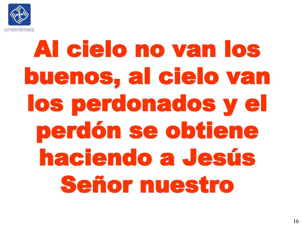 Al cielo no van los buenos, al cielo van los perdonados y el perdón se obtiene haciendo a Jesús Señor nuestro