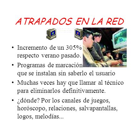 ATRAPADOS EN LA RED Incremento de un 305% de timos respecto verano pasado. Programas de marcación automática que se instalan sin saberlo el usuario.