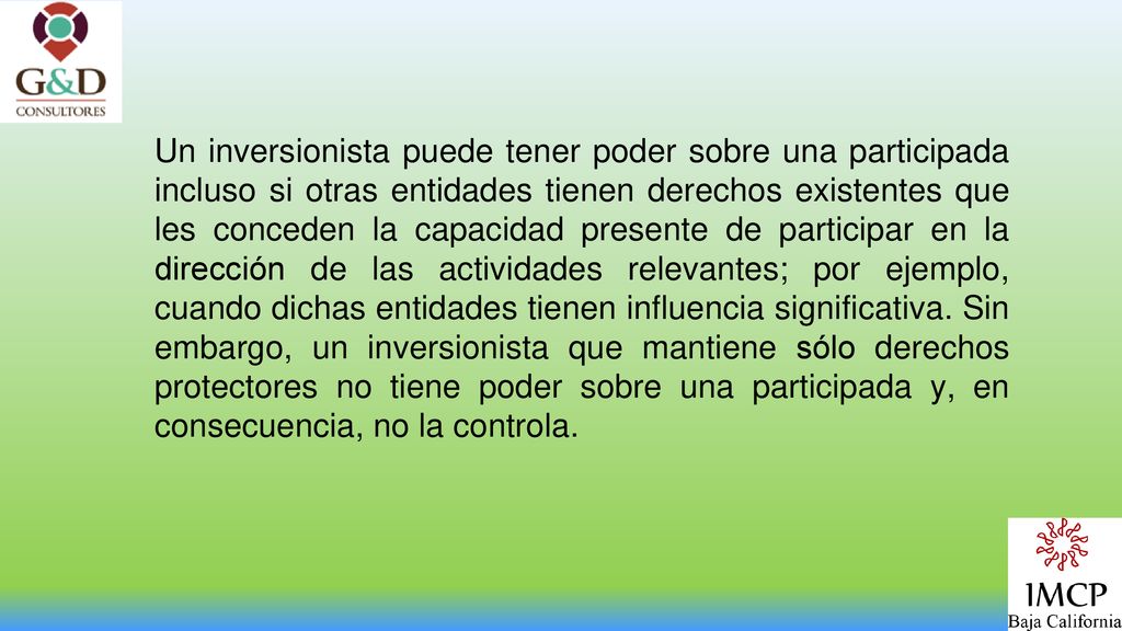 Un inversionista puede tener poder sobre una participada incluso si otras entidades tienen derechos existentes que les conceden la capacidad presente de participar en la dirección de las actividades relevantes; por ejemplo, cuando dichas entidades tienen influencia significativa.