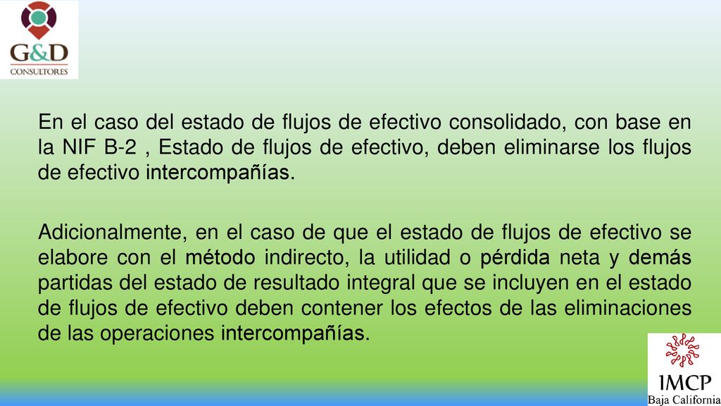 En el caso del estado de flujos de efectivo consolidado, con base en la NIF B-2 , Estado de flujos de efectivo, deben eliminarse los flujos de efectivo intercompañías.