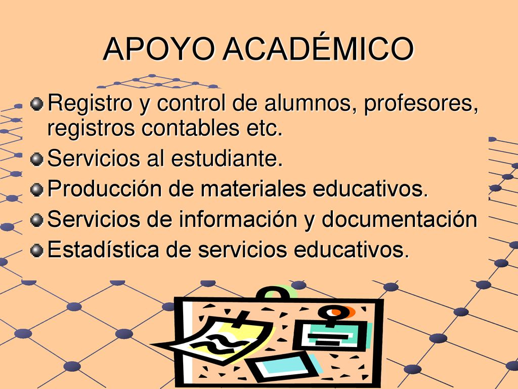 APOYO ACADÉMICO Registro y control de alumnos, profesores, registros contables etc. Servicios al estudiante.