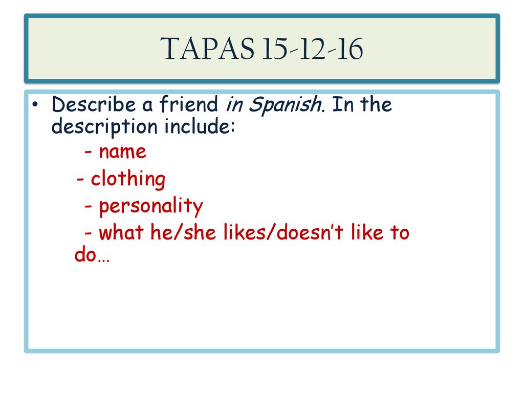 TAPAS Describe a friend in Spanish. In the description include: - name. - clothing. - personality.