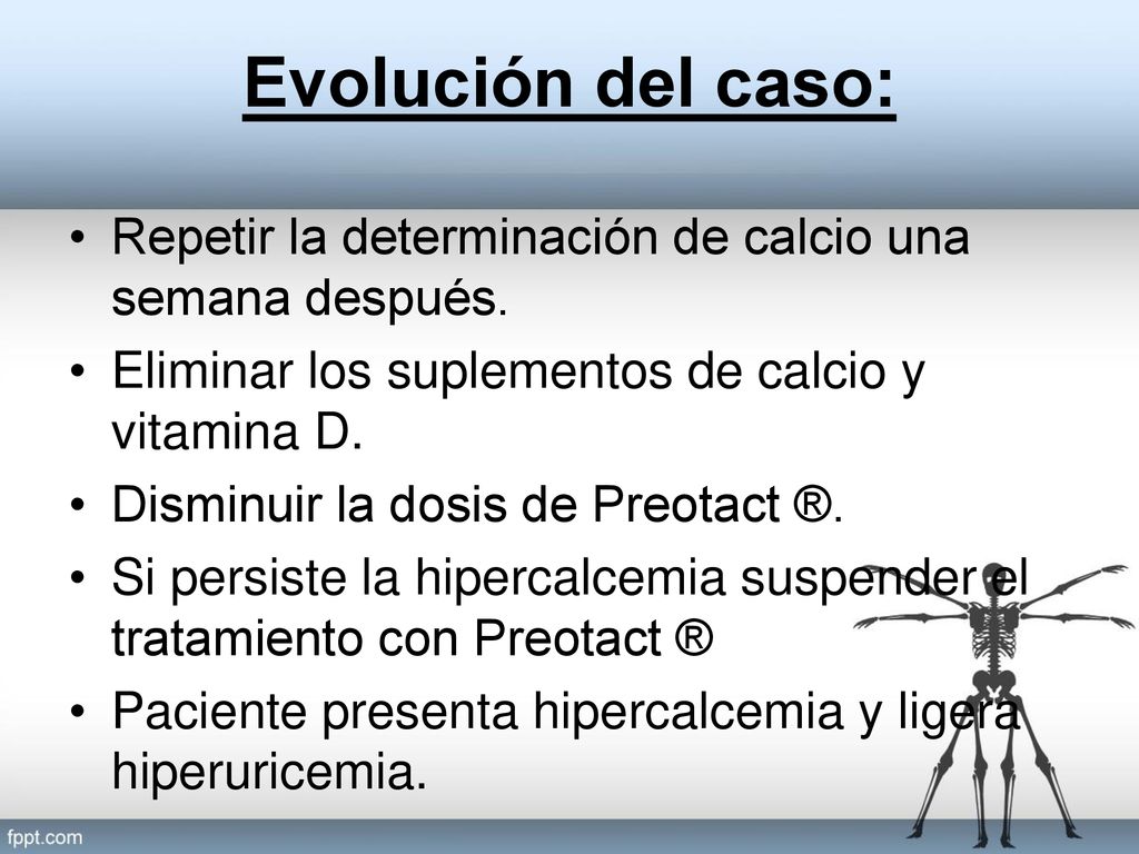 Evolución del caso: Repetir la determinación de calcio una semana después. Eliminar los suplementos de calcio y vitamina D.