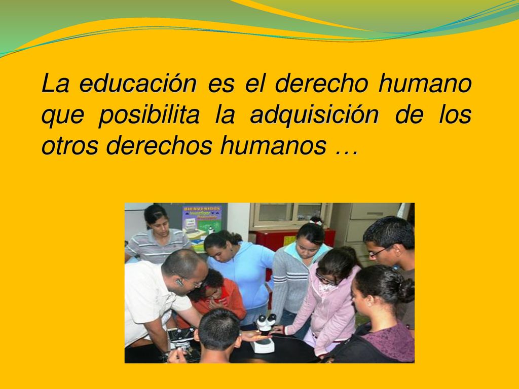 La educación es el derecho humano que posibilita la adquisición de los otros derechos humanos …