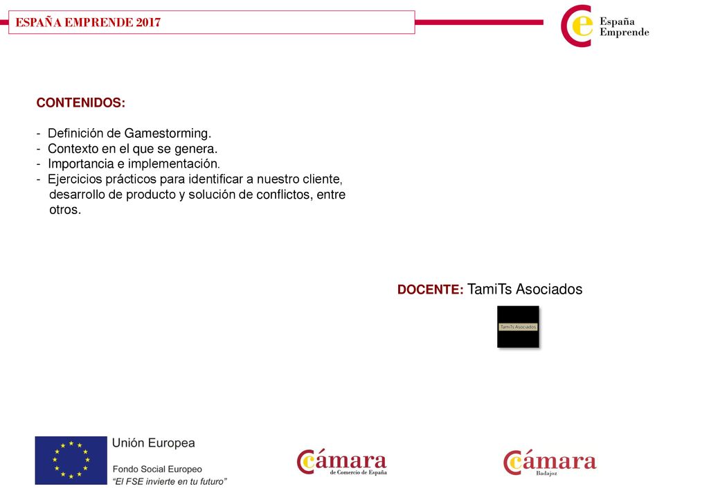 ESPAÑA EMPRENDE 2017 CONTENIDOS: - Definición de Gamestorming. - Contexto en el que se genera. - Importancia e implementación.