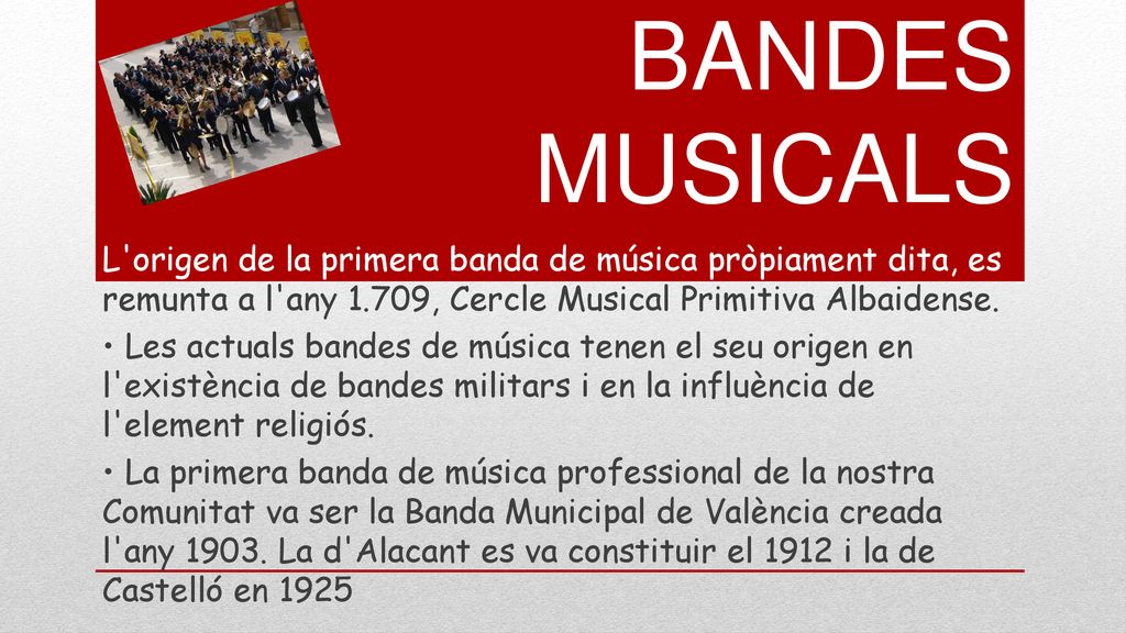 BANDES MUSICALS L origen de la primera banda de música pròpiament dita, es remunta a l any 1.709, Cercle Musical Primitiva Albaidense.