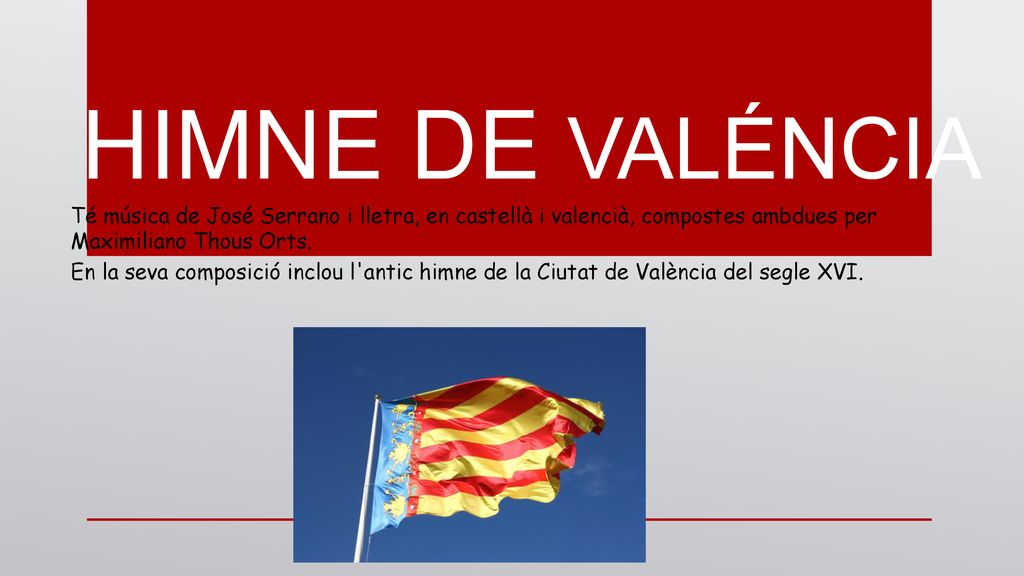 himne de valéncia Té música de José Serrano i lletra, en castellà i valencià, compostes ambdues per Maximiliano Thous Orts.
