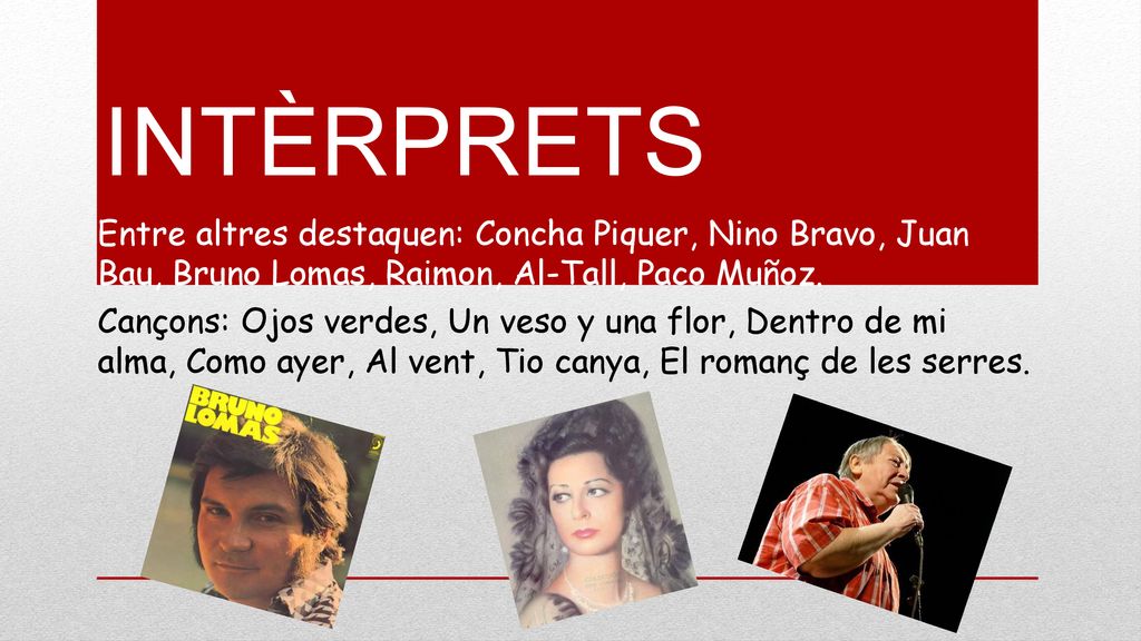 INTÈRPRETS Entre altres destaquen: Concha Piquer, Nino Bravo, Juan Bau, Bruno Lomas, Raimon, Al-Tall, Paco Muñoz.