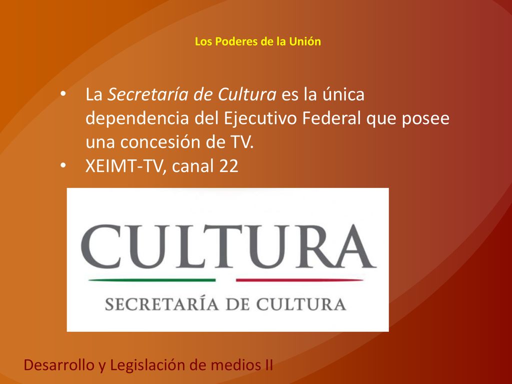 Los Poderes de la Unión La Secretaría de Cultura es la única dependencia del Ejecutivo Federal que posee una concesión de TV.