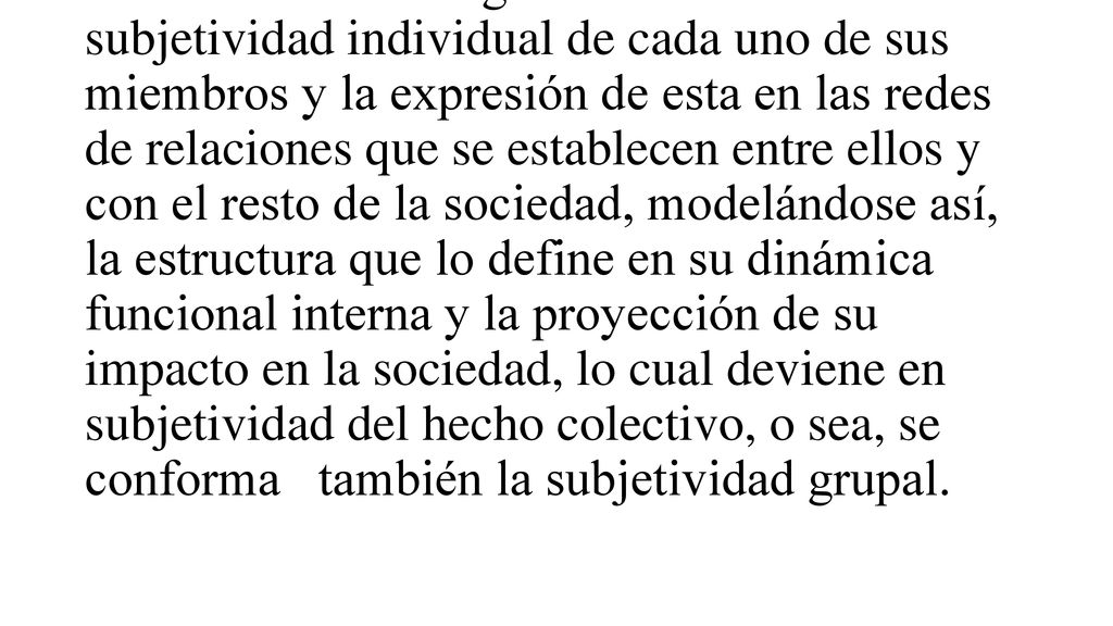 Los grupos humanos como entidades psico-sociales son el producto histórico de su real y mediata existencia.
