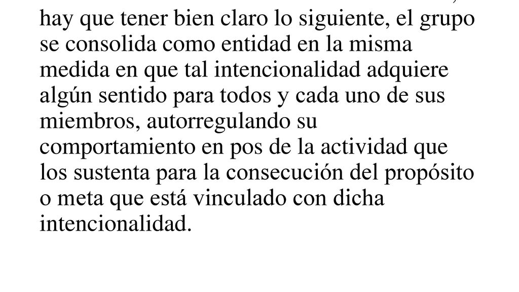 Al origen de un grupo le es atribuible siempre alguna intención, esta puede ser más o menos formal, con una proyección pro social o no.