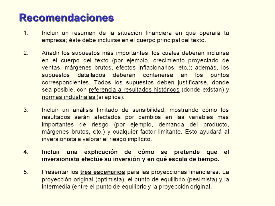 Recomendaciones Incluir un resumen de la situación financiera en qué operará tu empresa; éste debe incluirse en el cuerpo principal del texto.