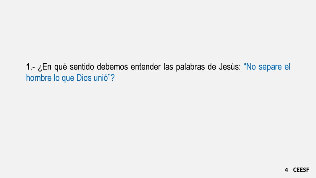 1.- ¿En qué sentido debemos entender las palabras de Jesús: No separe el hombre lo que Dios unió