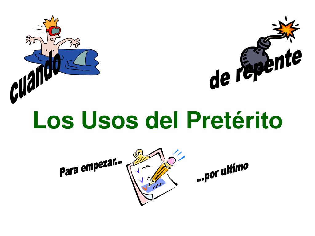 cuando de repente Los Usos del Pretérito Para empezar por ultimo