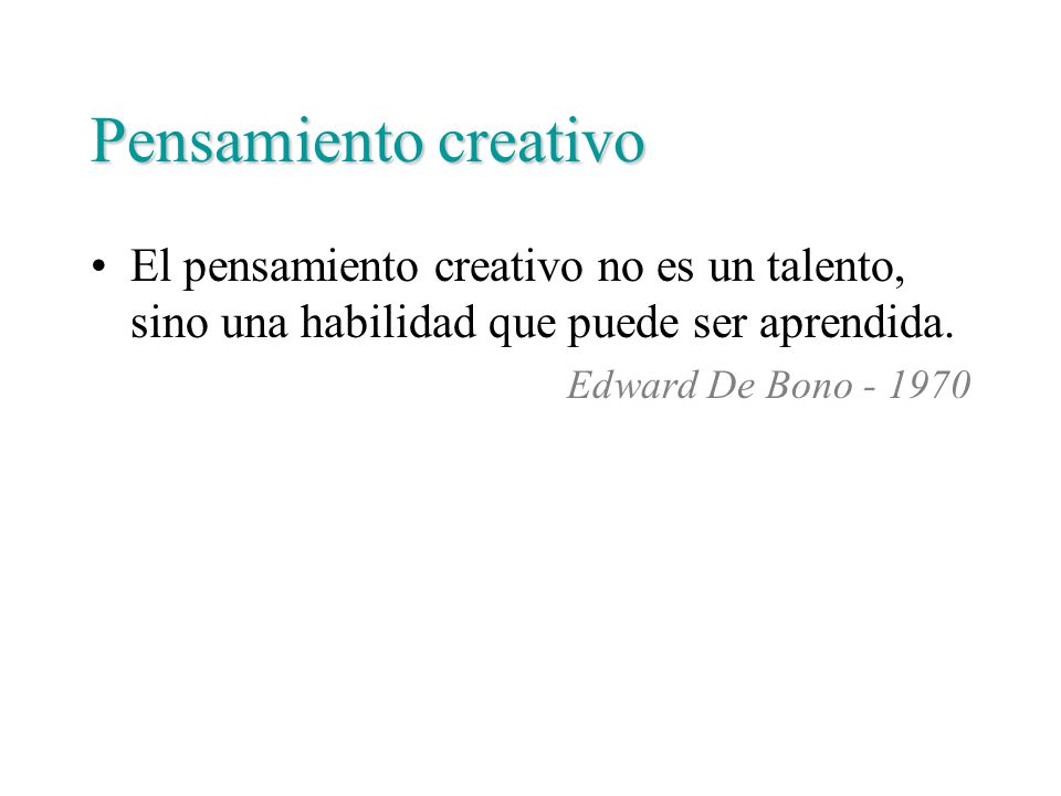 Pensamiento creativo El pensamiento creativo no es un talento, sino una habilidad que puede ser aprendida.
