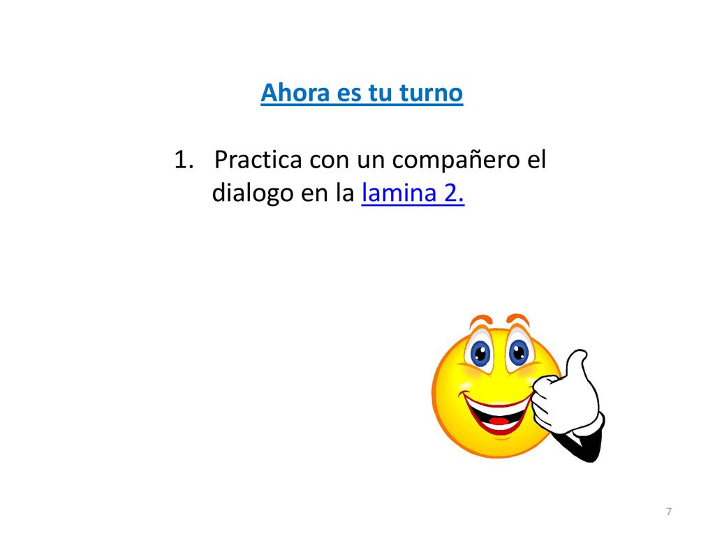 Ahora es tu turno Practica con un compañero el dialogo en la lamina 2.