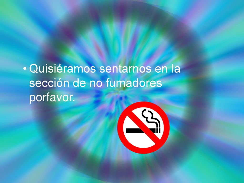Quisiéramos sentarnos en la sección de no fumadores porfavor.