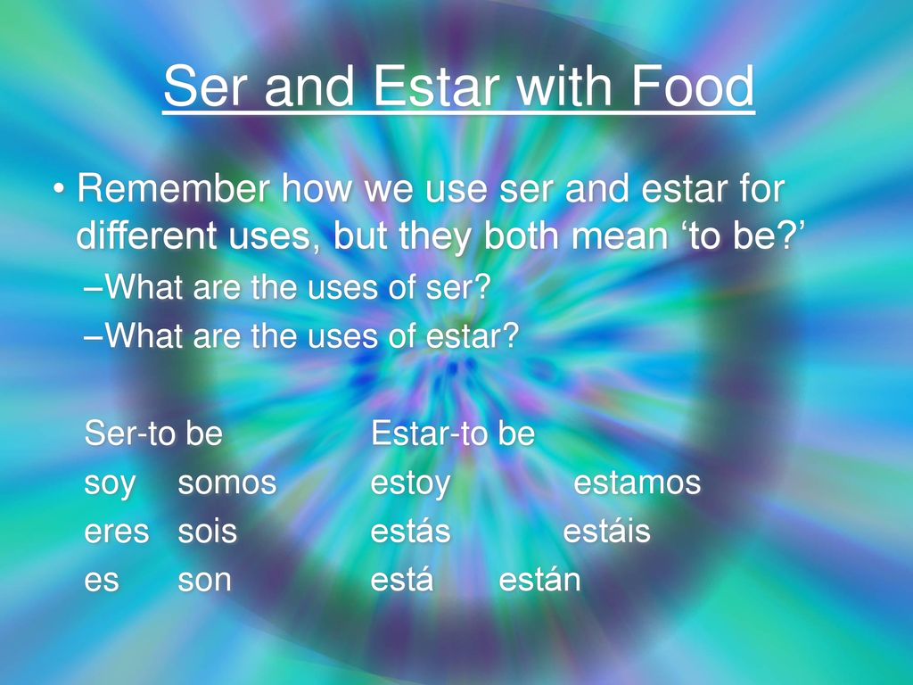 Ser and Estar with Food Remember how we use ser and estar for different uses, but they both mean ‘to be ’