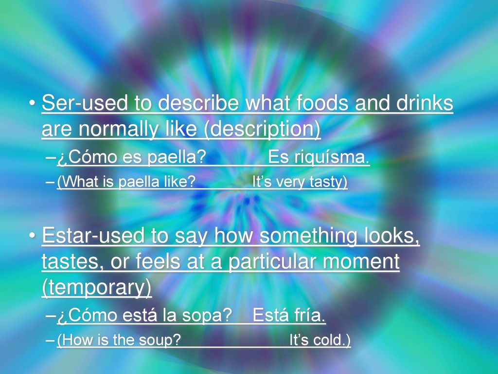 Ser-used to describe what foods and drinks are normally like (description)