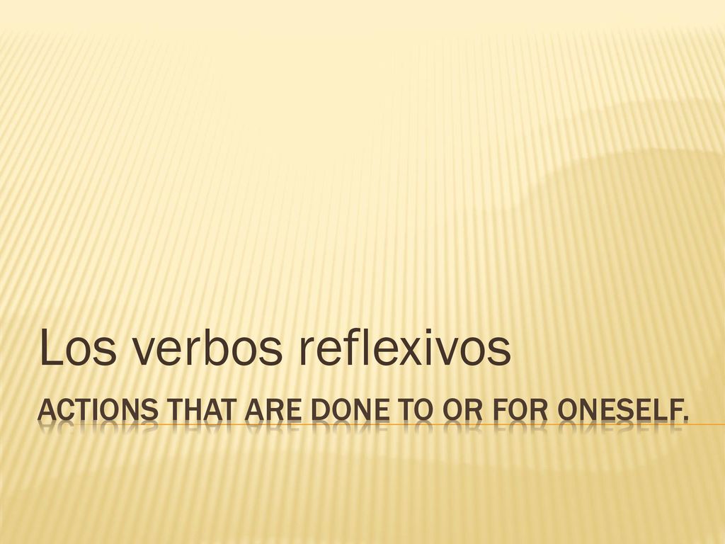 actions that are done to or for oneself.