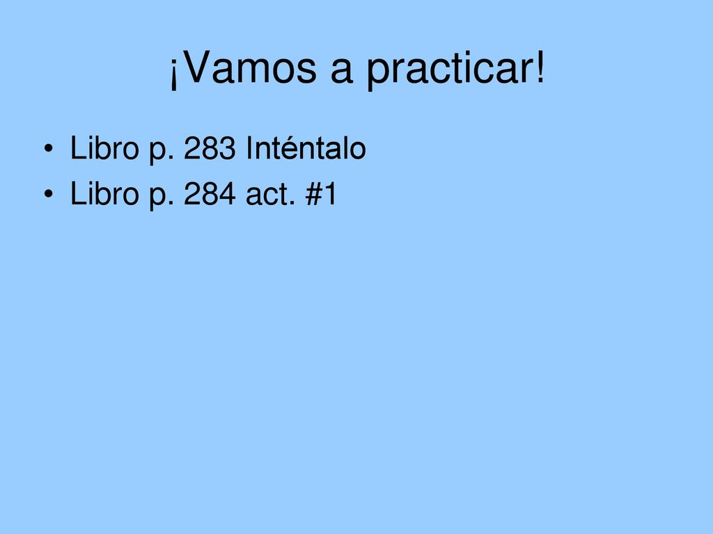 ¡Vamos a practicar! Libro p. 283 Inténtalo Libro p. 284 act. #1