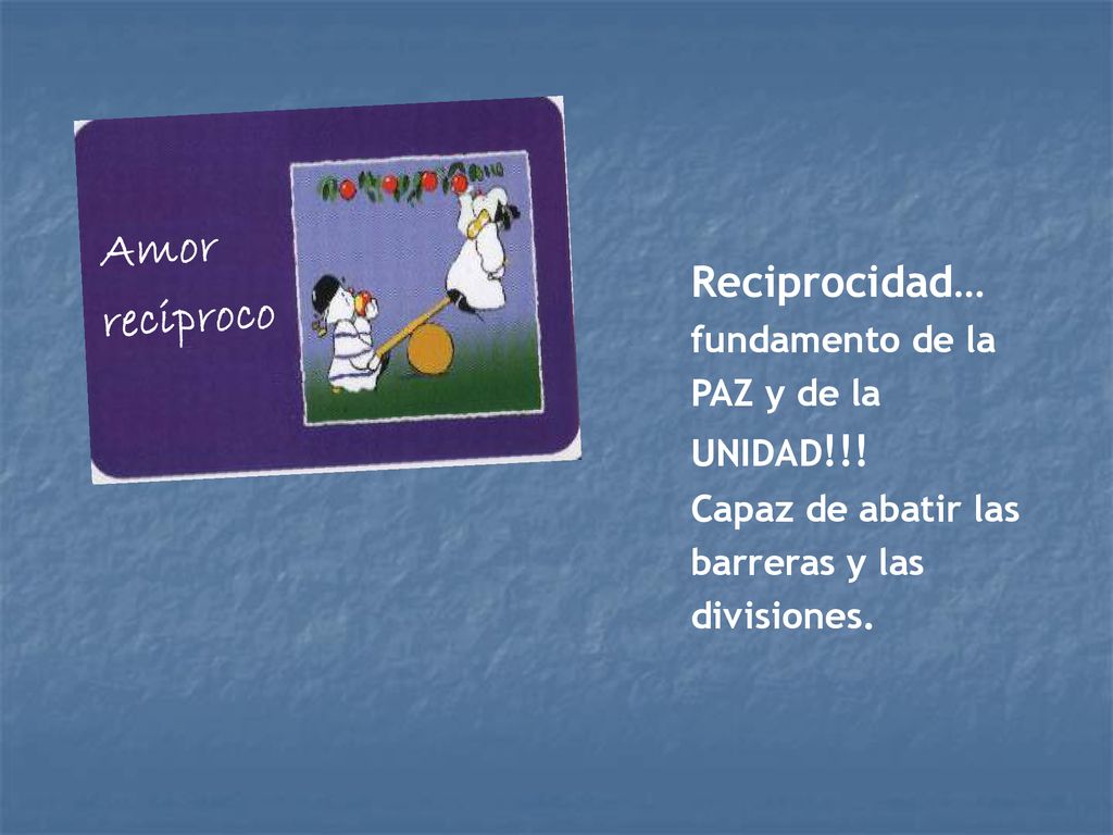 Amor reciproco Reciprocidad… fundamento de la PAZ y de la UNIDAD!!!