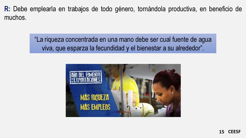 R: Debe emplearla en trabajos de todo género, tornándola productiva, en beneficio de muchos.