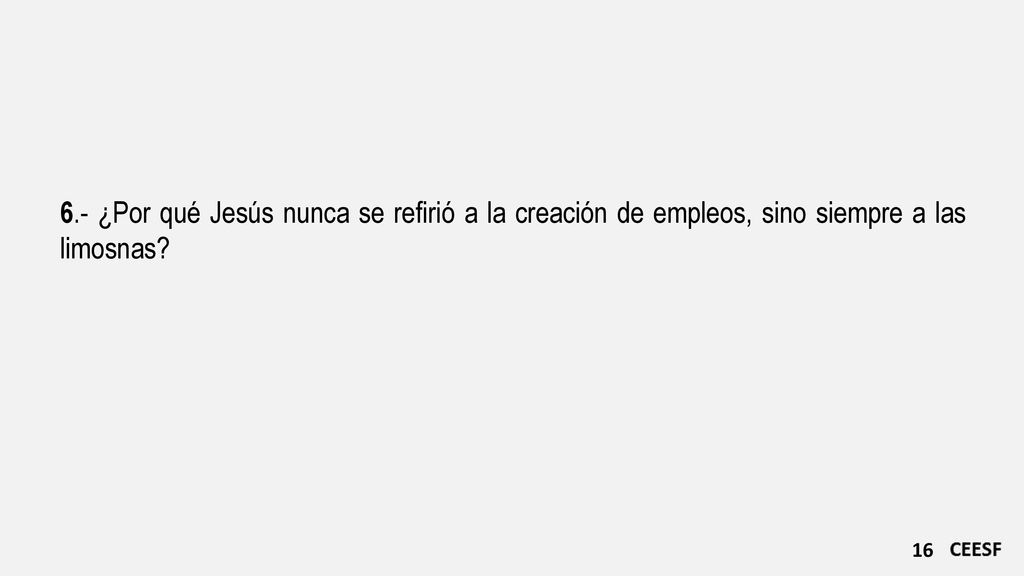 6.- ¿Por qué Jesús nunca se refirió a la creación de empleos, sino siempre a las limosnas