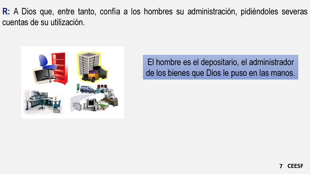 R: A Dios que, entre tanto, confía a los hombres su administración, pidiéndoles severas cuentas de su utilización.
