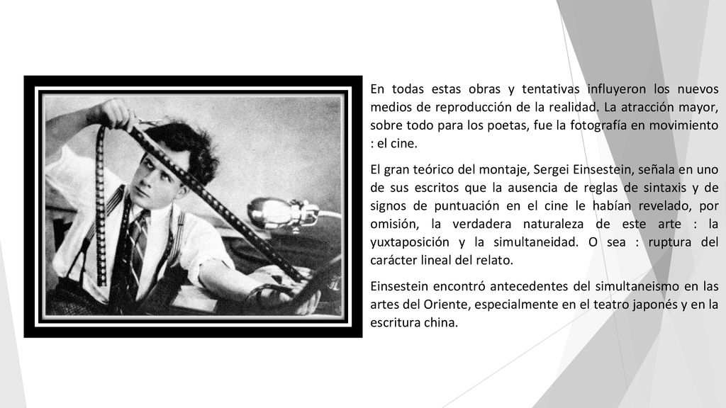 En todas estas obras y tentativas influyeron los nuevos medios de reproducción de la realidad. La atracción mayor, sobre todo para los poetas, fue la fotografía en movimiento : el cine.