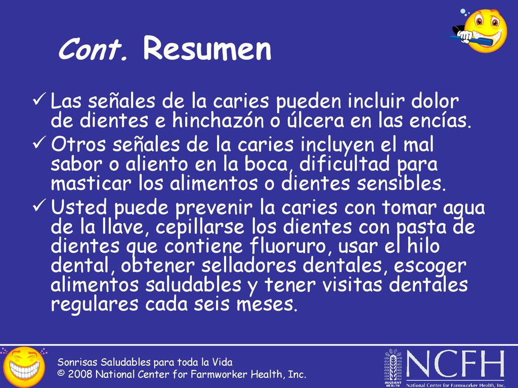 Cont. Resumen Las señales de la caries pueden incluir dolor de dientes e hinchazón o úlcera en las encías.