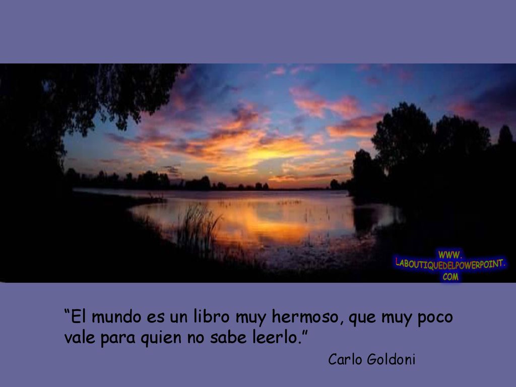 El mundo es un libro muy hermoso, que muy poco vale para quien no sabe leerlo.