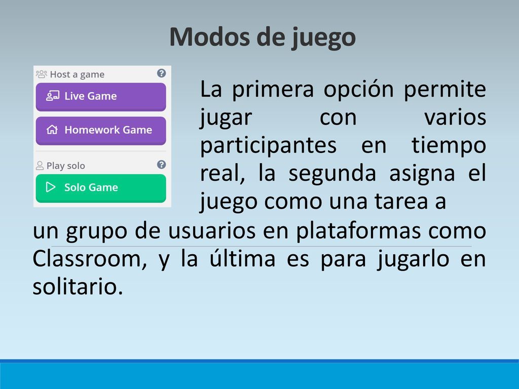Modos de juego La primera opción permite jugar con varios participantes en tiempo real, la segunda asigna el juego como una tarea a.