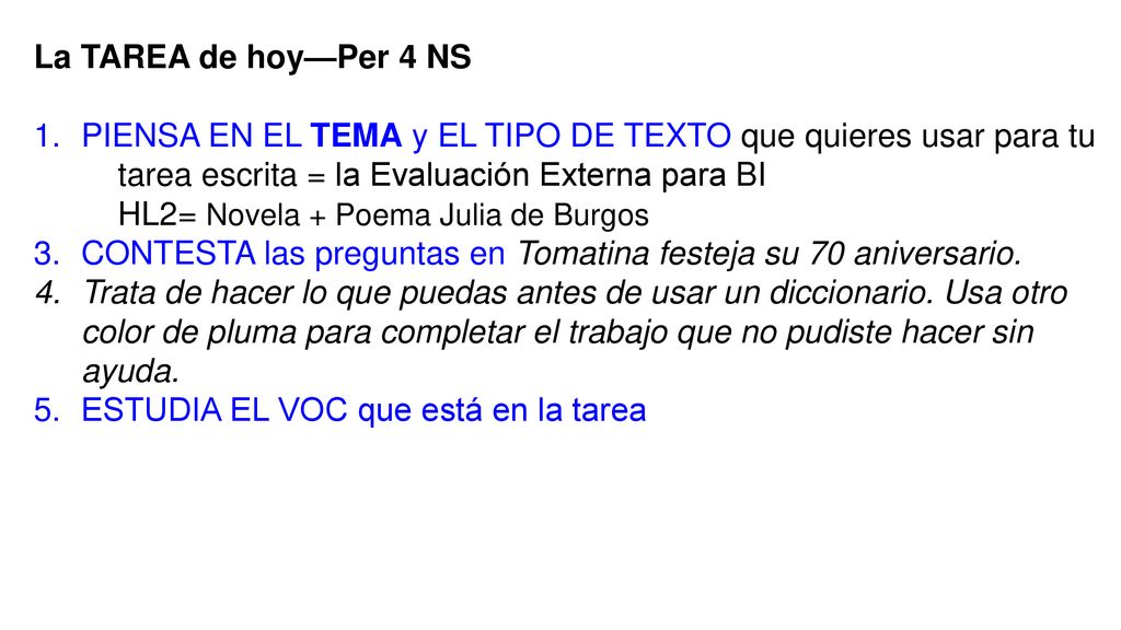 La TAREA de hoy—Per 4 NS PIENSA EN EL TEMA y EL TIPO DE TEXTO que quieres usar para tu. tarea escrita = la Evaluación Externa para BI.