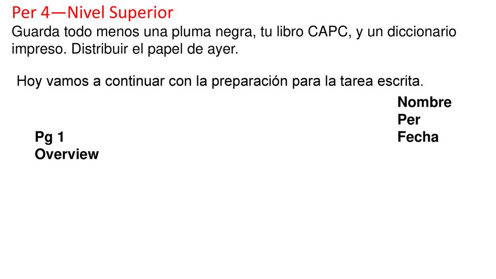 Per 4—Nivel Superior Guarda todo menos una pluma negra, tu libro CAPC, y un diccionario impreso. Distribuir el papel de ayer.