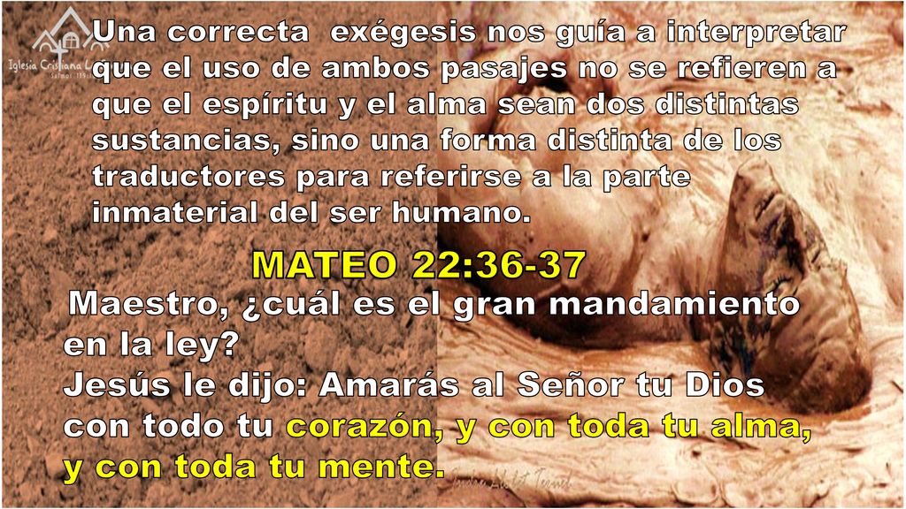 Una correcta exégesis nos guía a interpretar que el uso de ambos pasajes no se refieren a que el espíritu y el alma sean dos distintas sustancias, sino una forma distinta de los traductores para referirse a la parte inmaterial del ser humano.