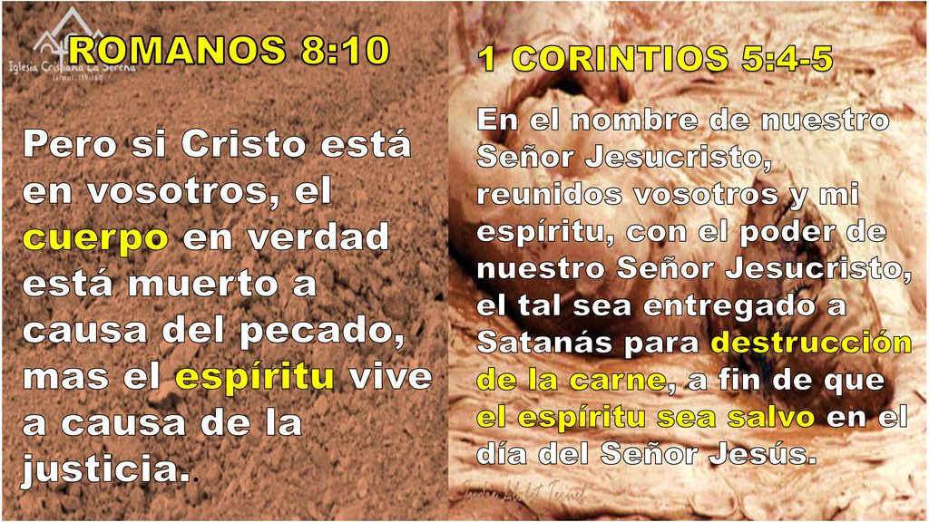 ROMANOS 8:10 Pero si Cristo está en vosotros, el cuerpo en verdad está muerto a causa del pecado, mas el espíritu vive a causa de la justicia..