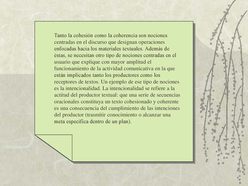 Tanto la cohesión como la coherencia son nociones centradas en el discurso que designan operaciones enfocadas hacia los materiales textuales.