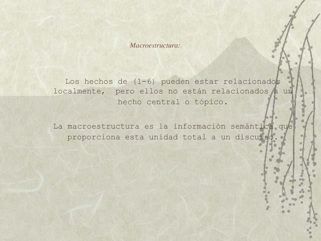 Macroestructura: Los hechos de (1-6) pueden estar relacionados localmente, pero ellos no están relacionados a un hecho central o tópico.