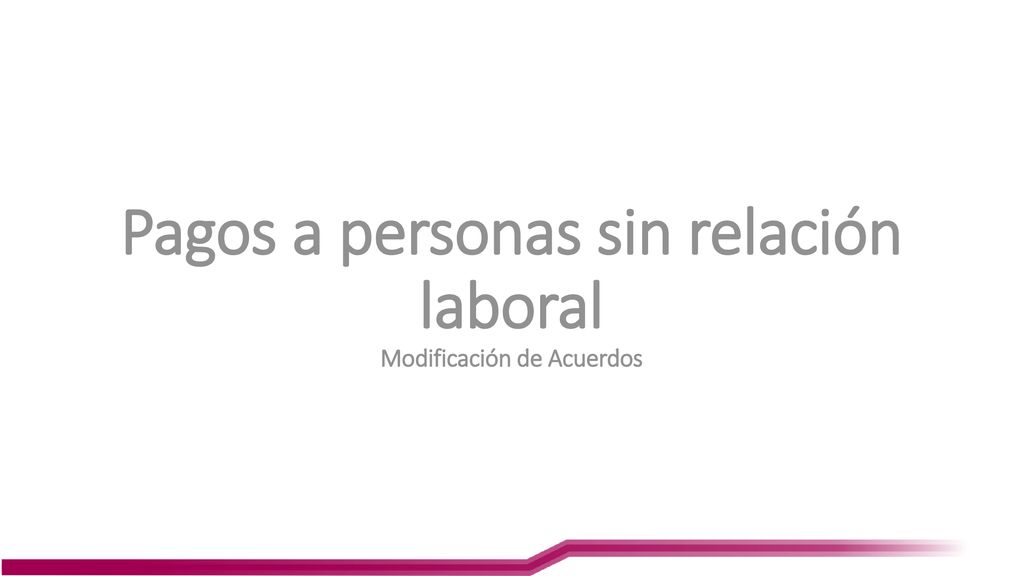 Pagos a personas sin relación laboral Modificación de Acuerdos