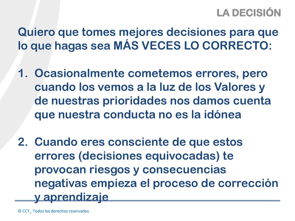 LA DECISIÓN Quiero que tomes mejores decisiones para que lo que hagas sea MÁS VECES LO CORRECTO: